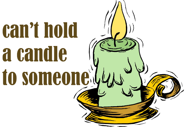 idiom can't hold a candle to someone